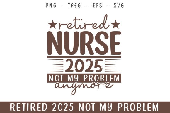 Retired Nurse 2025 Not My Problem SVG